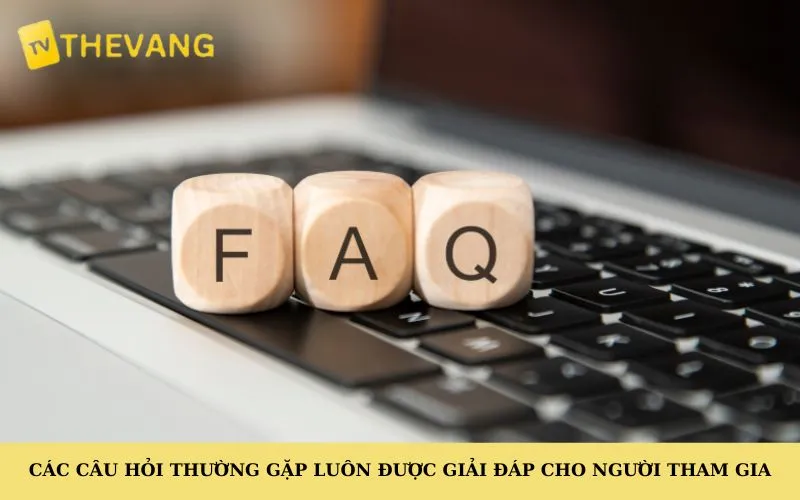 Các câu hỏi thường gặp luôn được giải đáp cho người tham gia