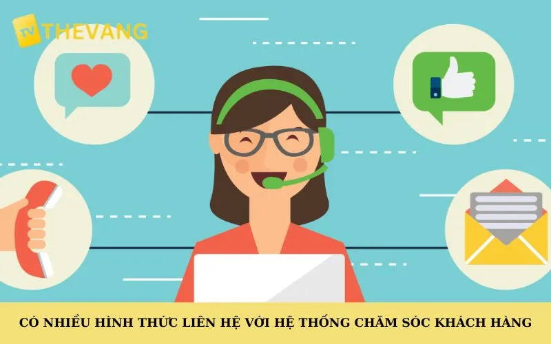 Có nhiều hình thức liên hệ với hệ thống chăm sóc khách hàng