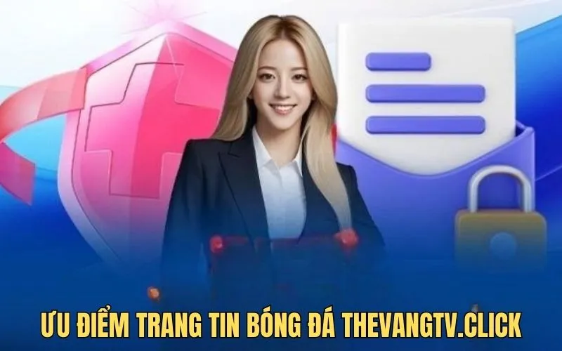 Trang tin bóng đá thevangtv.click có nhiều ưu điểm